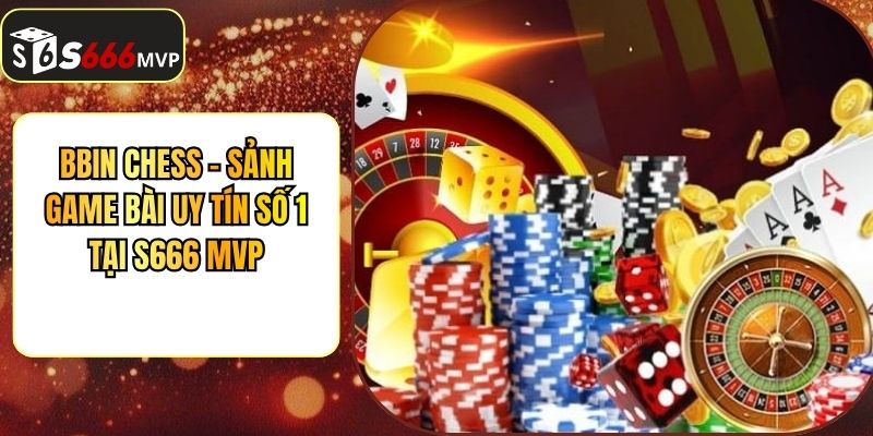 BBIN Chess - Sảnh Game Bài Uy Tín Số 1 Tại S666