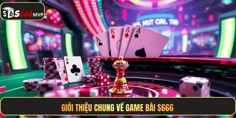 Giới thiệu chung về game bài S666