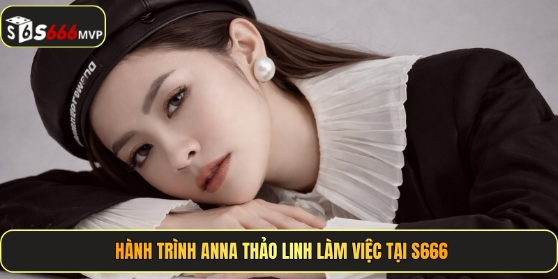 Hành trình Anna Thảo Linh làm việc tại S666