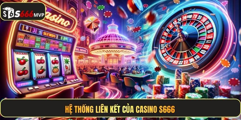 Hệ thống liên kết của casino S666