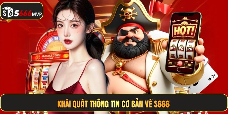 Khái quát thông tin cơ bản về S666