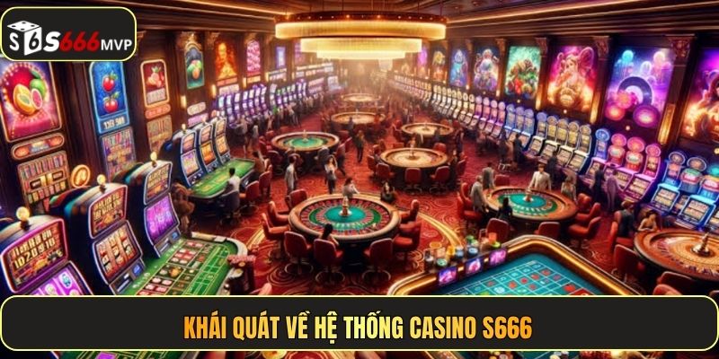 Khái quát về hệ thống casino S666