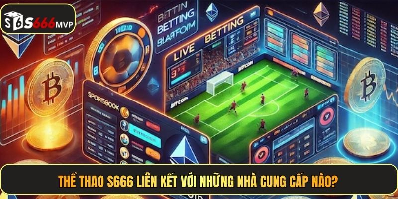 Thể thao S666 liên kết với những nhà cung cấp nào?